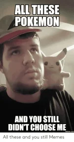 all-these-pokemon-and-you-still-didnt-choose-me-memes-com-49372075.webp