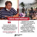 May be an image of one or more people and text that says 'CHECK YOUR PRIVILEGE!' For me,just me, just chill. There is nothing we can do about it. There is nothing we can do since the typhoon is heading our way and only God can stop it. Pumalo na sa 14, 14,553 indibidwal ang bilang ng evacuees mula sa 262 barangays sa Isabela bunsod ng Super Typhoon 'Uwan,' ayon sa Isabela Provincial Information Office (PIO). Isabela Gov. Rodolfo Albano III November B, 2025 PILIPINAS TODAY'