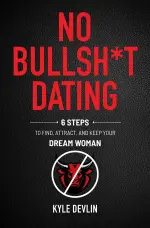 No Bullsh_t Dating_ Six Steps to Find, Attract, and Keep Your Dream Woman - Kyle Devlin.webp
