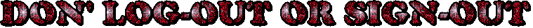 DON' LOG-OUT OR SIGN-OUT.gif