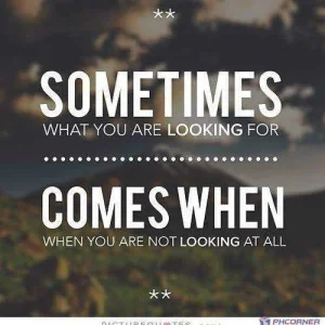 Sometimes-what-you-are-looking-for-comes-when-you-are-not-looking-at-all-quote-1